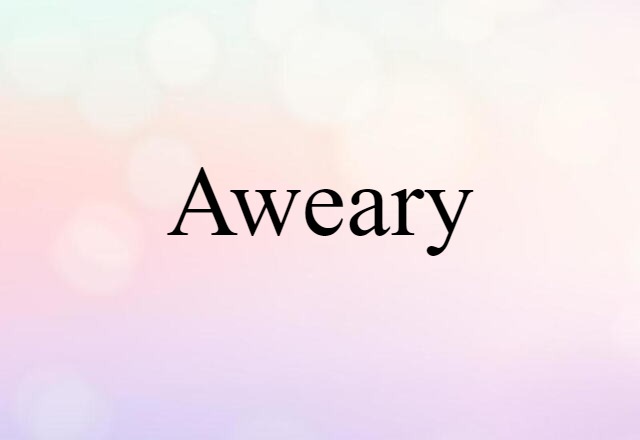 aweary