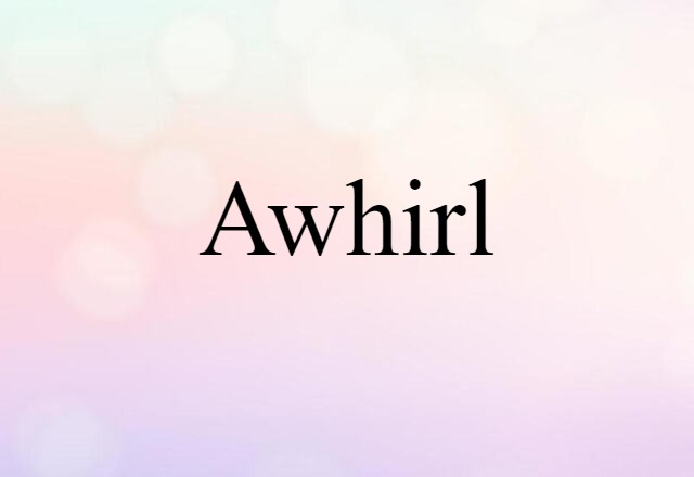 awhirl