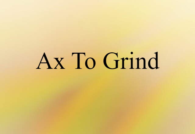 ax to grind