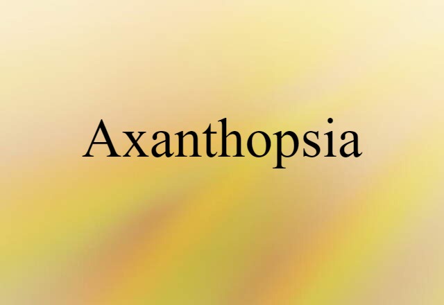 axanthopsia