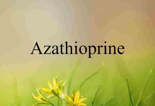 Azathioprine (noun) Definition, Meaning & Examples