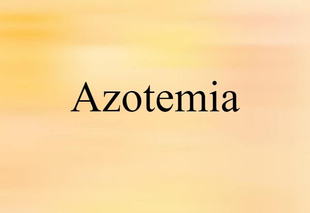 Azotemia (noun) Definition, Meaning & Examples