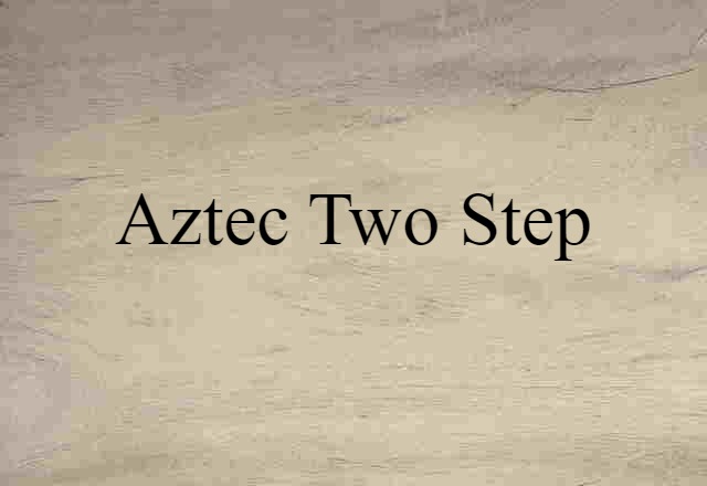 Aztec Two-step (noun) Definition, Meaning & Examples