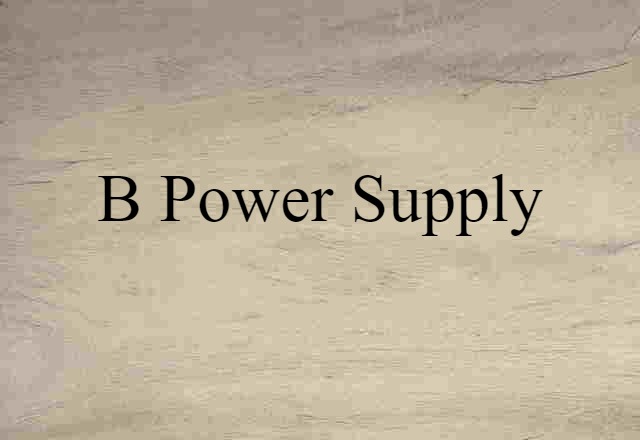 B Power Supply (noun) Definition, Meaning & Examples