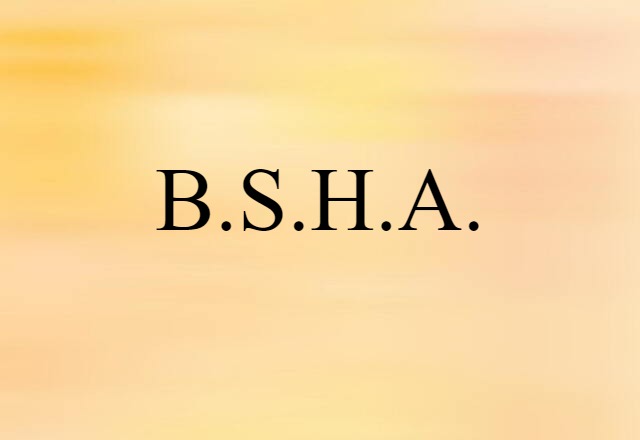 B.S.H.A.