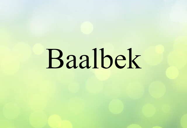 Baalbek (noun) Definition, Meaning & Examples