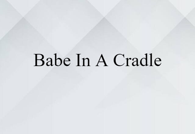 Babe-in-a-cradle (noun) Definition, Meaning & Examples