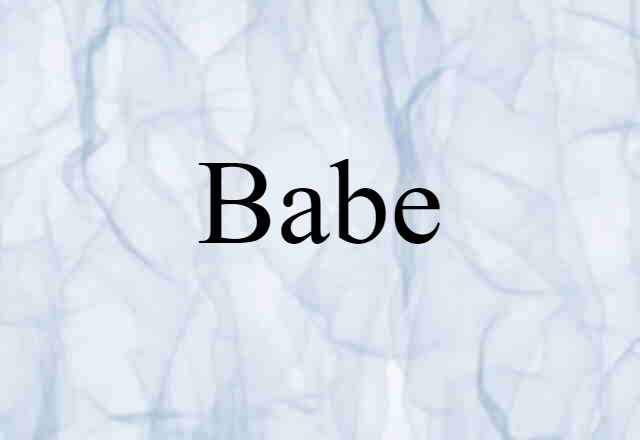 Babe (noun) Definition, Meaning & Examples