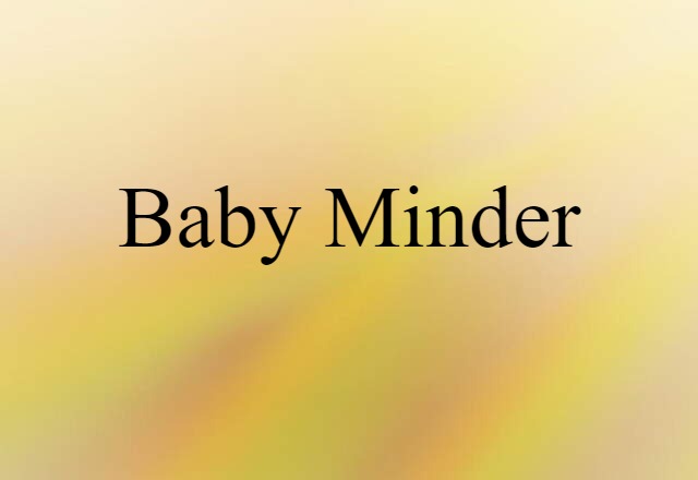 Baby-minder (noun) Definition, Meaning & Examples