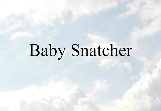 Baby Snatcher (noun) Definition, Meaning & Examples