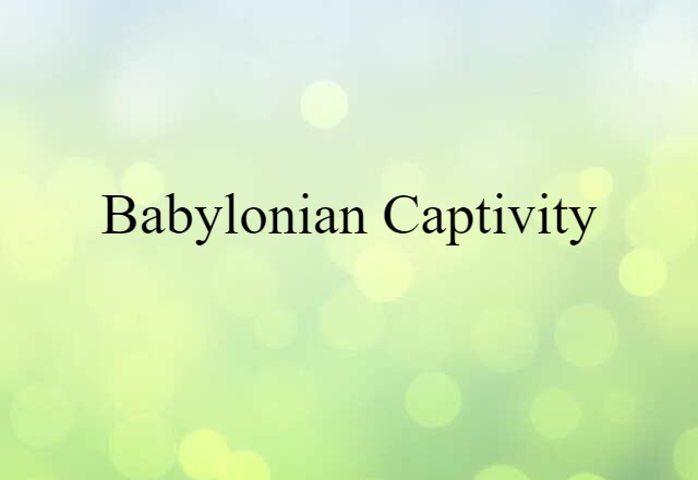 Babylonian Captivity (noun) Definition, Meaning & Examples