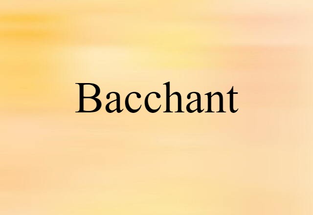 Bacchant (noun) Definition, Meaning & Examples