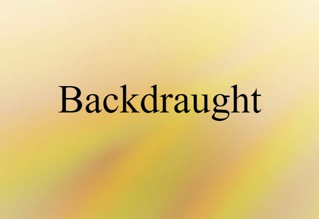 Backdraught (noun) Definition, Meaning & Examples