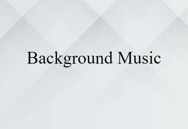 Background Music (noun) Definition, Meaning & Examples