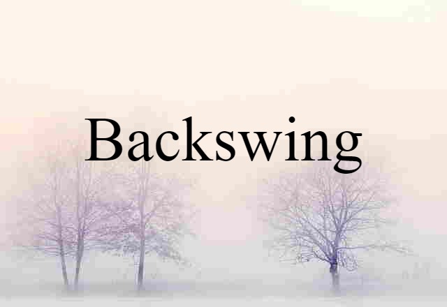 Backswing (noun) Definition, Meaning & Examples