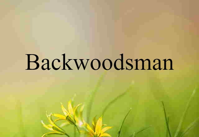 Backwoodsman (noun) Definition, Meaning & Examples