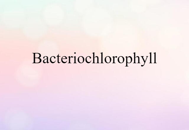 Bacteriochlorophyll (noun) Definition, Meaning & Examples