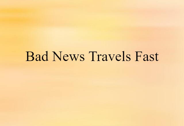 Bad news travels fast