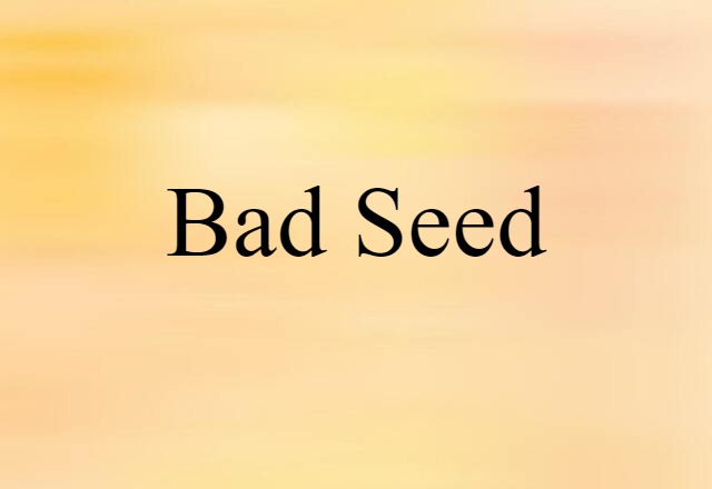 Bad Seed (noun) Definition, Meaning & Examples