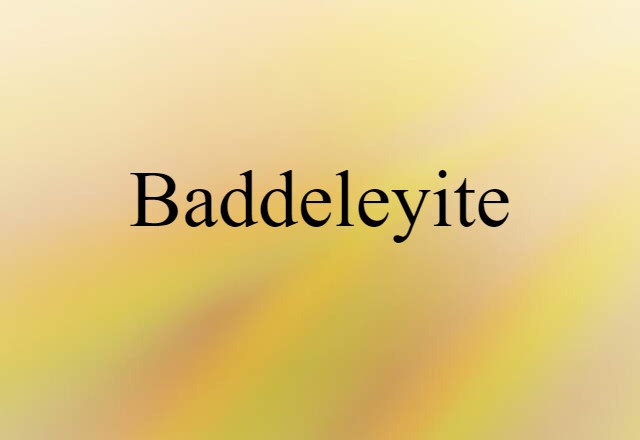 Baddeleyite (noun) Definition, Meaning & Examples