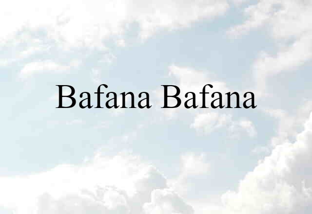 Bafana Bafana (noun) Definition, Meaning & Examples