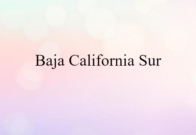 Baja California Sur (noun) Definition, Meaning & Examples