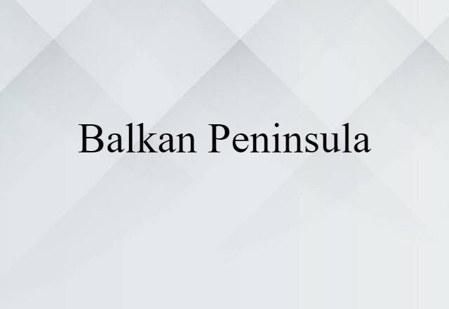 Balkan Peninsula