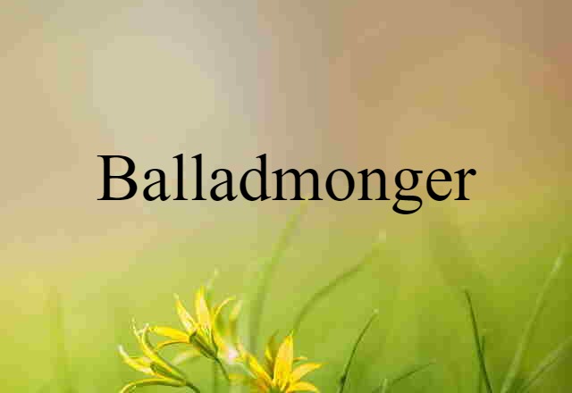 Balladmonger (noun) Definition, Meaning & Examples