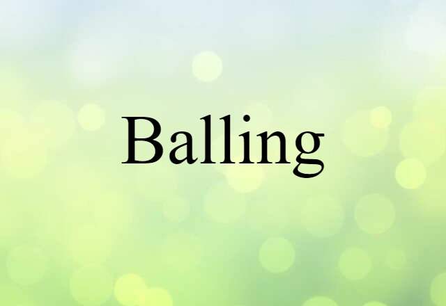 Balling (noun) Definition, Meaning & Examples