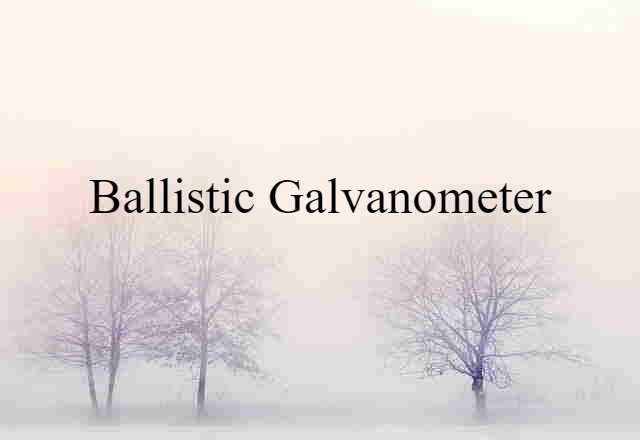 Ballistic Galvanometer (noun) Definition, Meaning & Examples