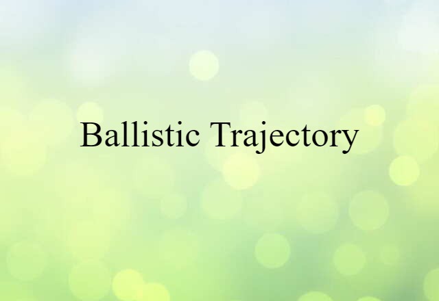 Ballistic Trajectory (noun) Definition, Meaning & Examples