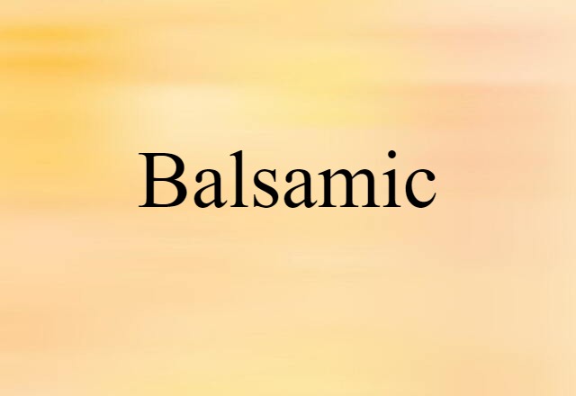 Balsamic (noun) Definition, Meaning & Examples