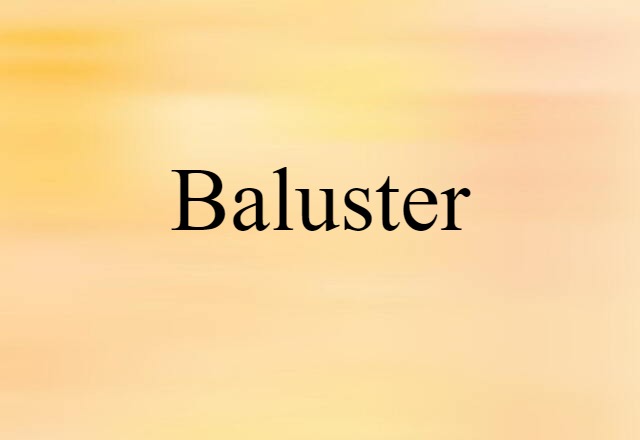 Baluster (noun) Definition, Meaning & Examples