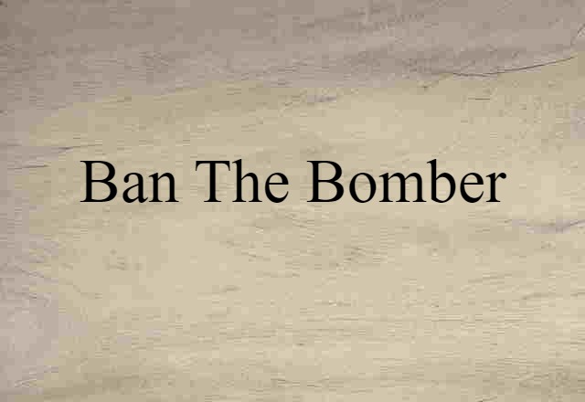 Ban The Bomber (noun) Definition, Meaning & Examples