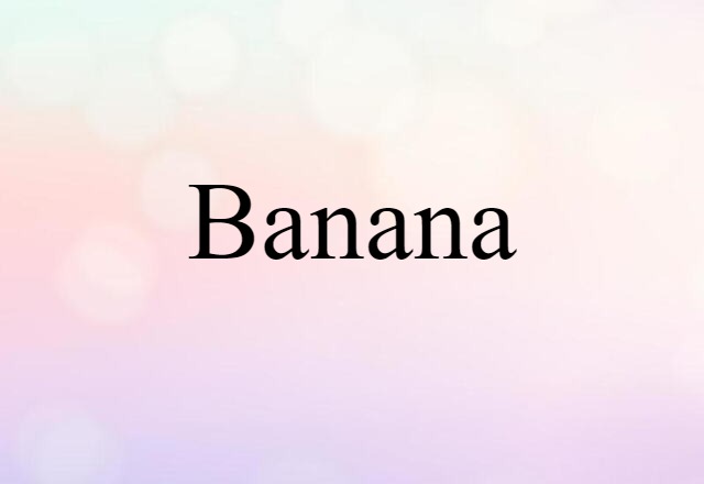 Banana (noun) Definition, Meaning & Examples