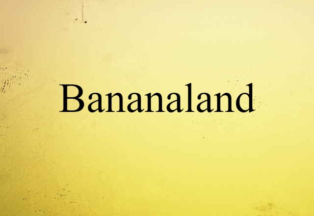 Bananaland (noun) Definition, Meaning & Examples