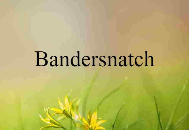 Bandersnatch (noun) Definition, Meaning & Examples