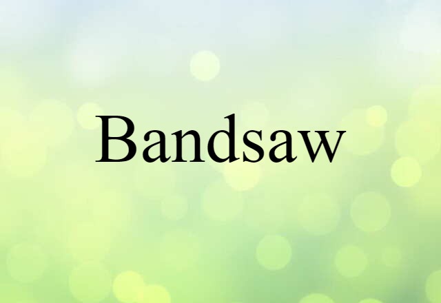 Bandsaw (noun) Definition, Meaning & Examples