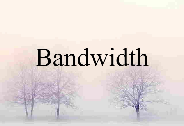 Bandwidth (noun) Definition, Meaning & Examples