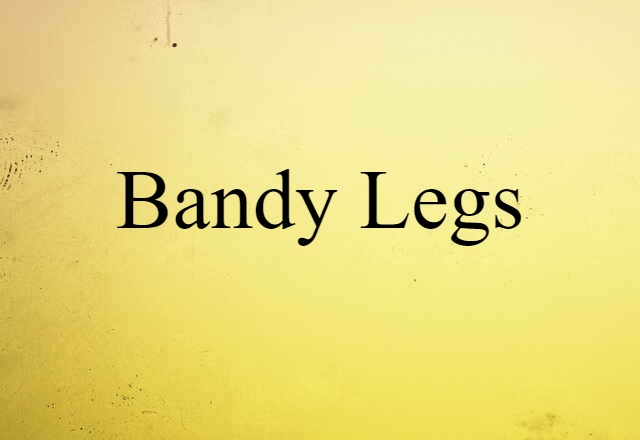 bandy legs