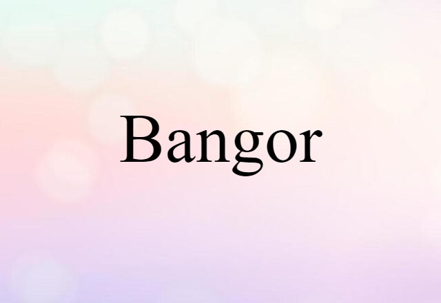 Bangor (noun) Definition, Meaning & Examples