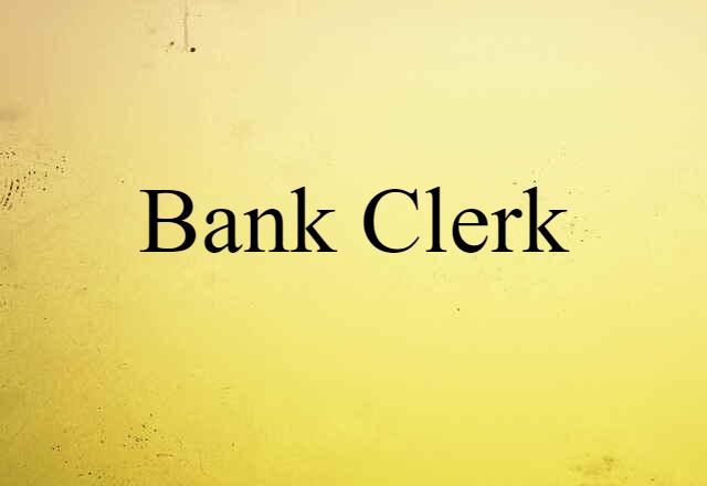 Bank Clerk (noun) Definition, Meaning & Examples