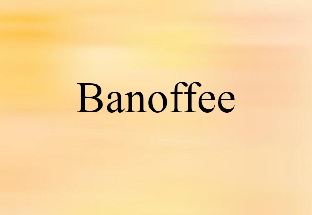 Banoffee (noun) Definition, Meaning & Examples