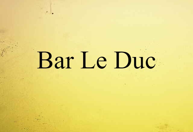 Bar Le Duc (noun) Definition, Meaning & Examples