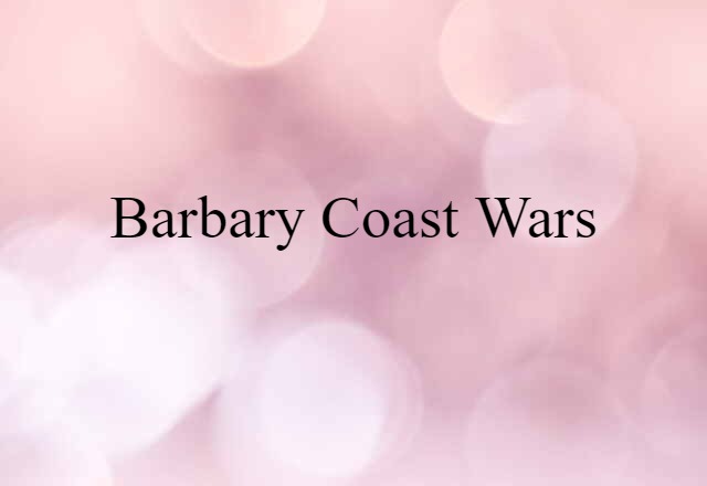 Barbary Coast Wars (noun) Definition, Meaning & Examples