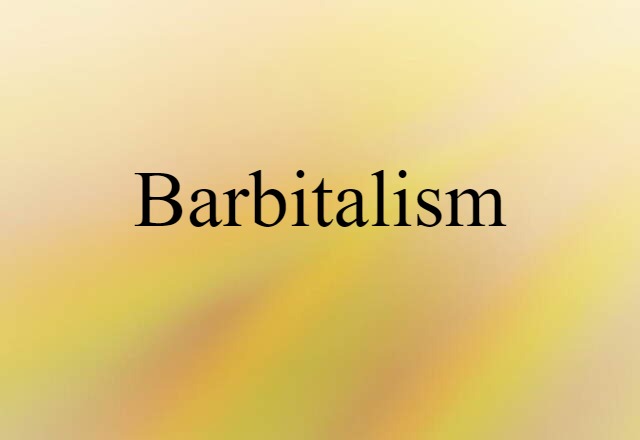 Barbitalism (noun) Definition, Meaning & Examples