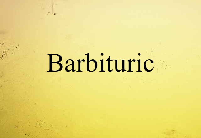 Barbituric (noun) Definition, Meaning & Examples