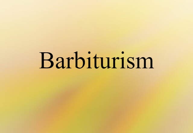 Barbiturism (noun) Definition, Meaning & Examples