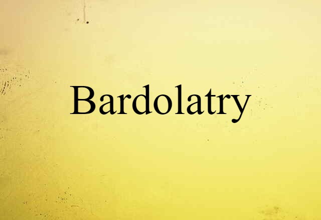 Bardolatry (noun) Definition, Meaning & Examples