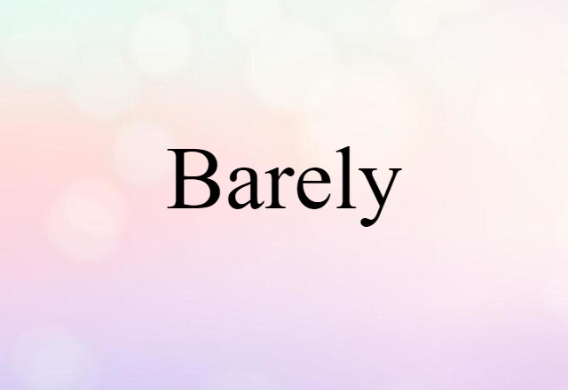 barely